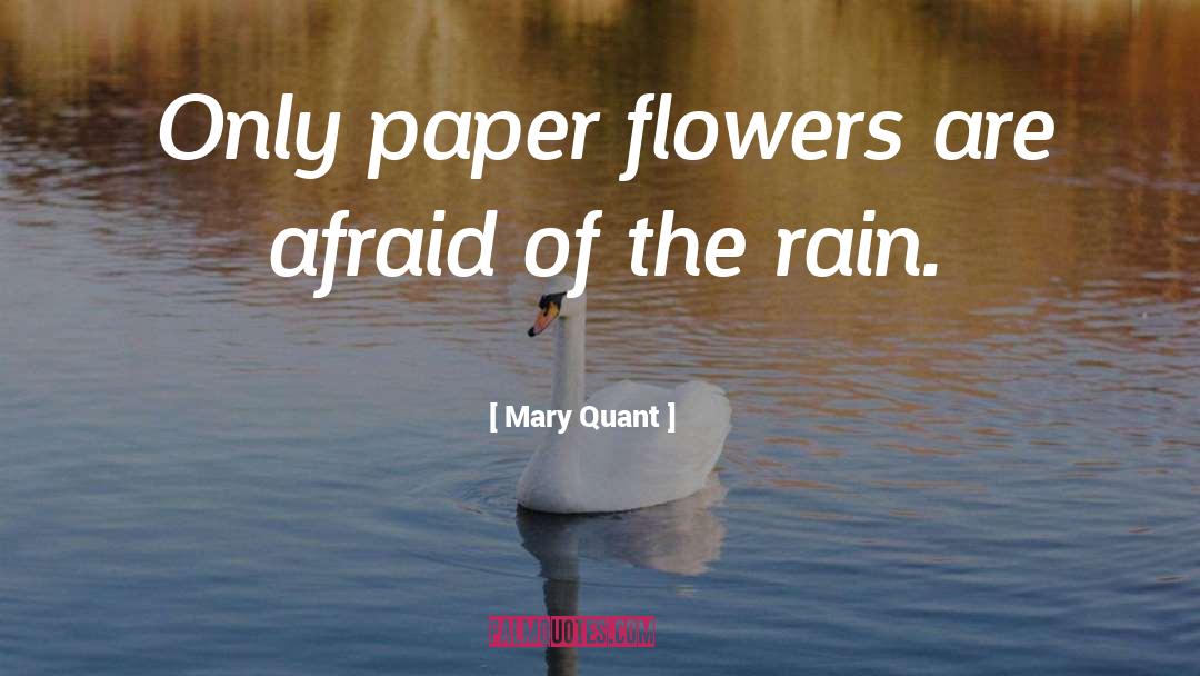 Mary Quant Quotes: Only paper flowers are afraid