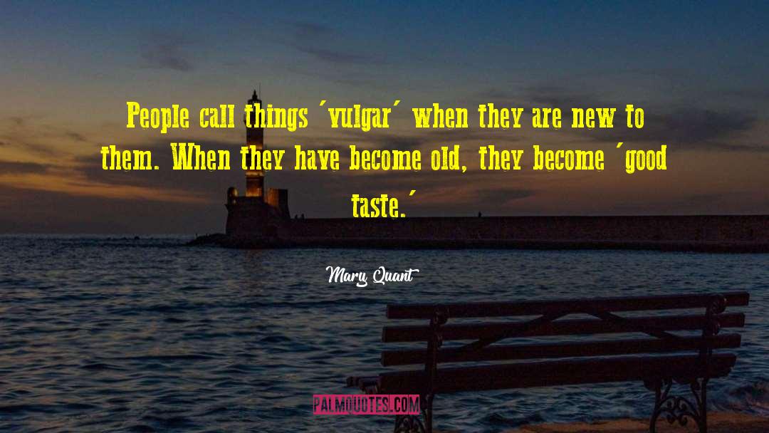 Mary Quant Quotes: People call things 'vulgar' when