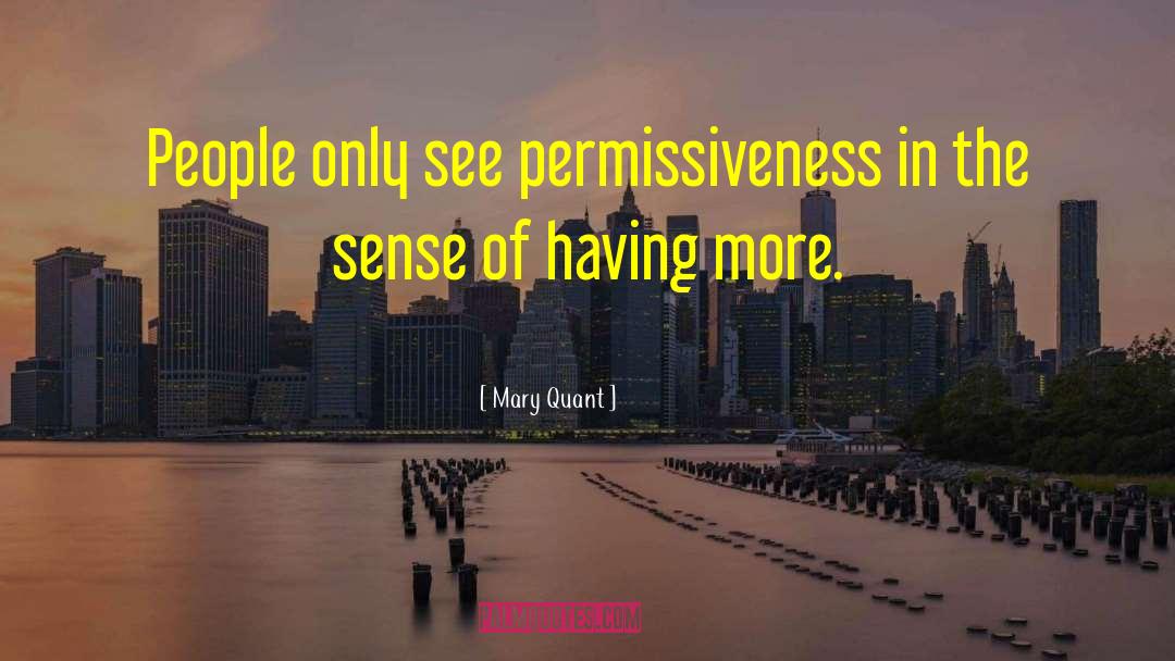 Mary Quant Quotes: People only see permissiveness in