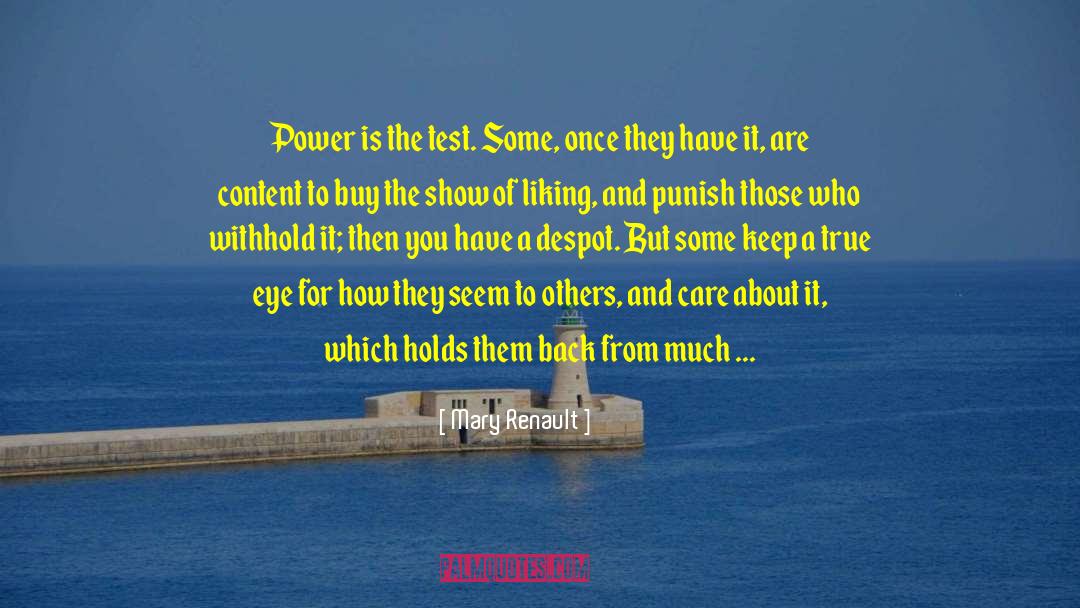 Mary Renault Quotes: Power is the test. Some,