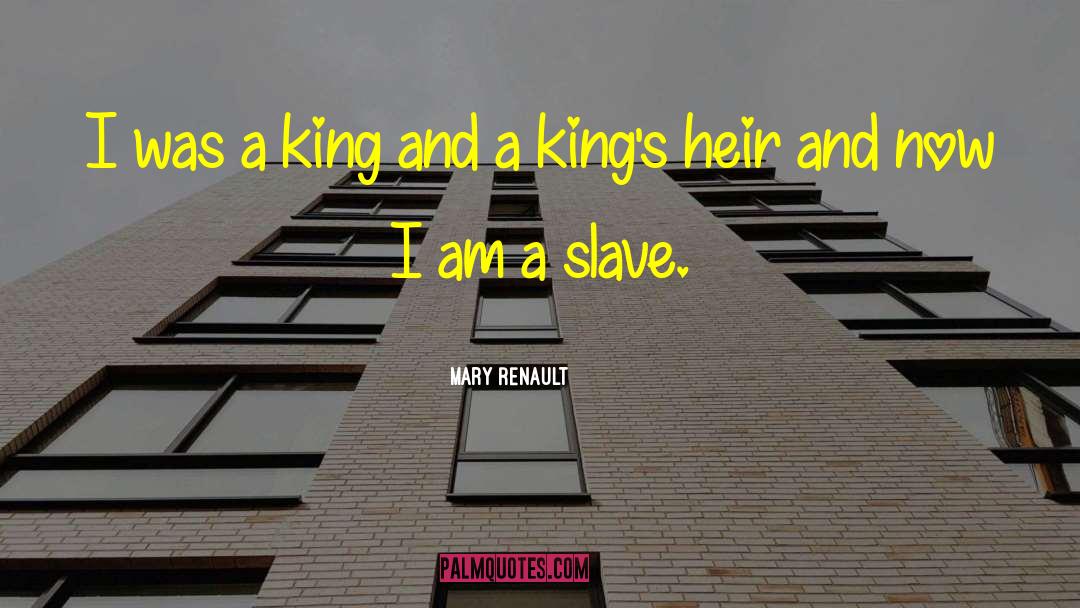 Mary Renault Quotes: I was a king and
