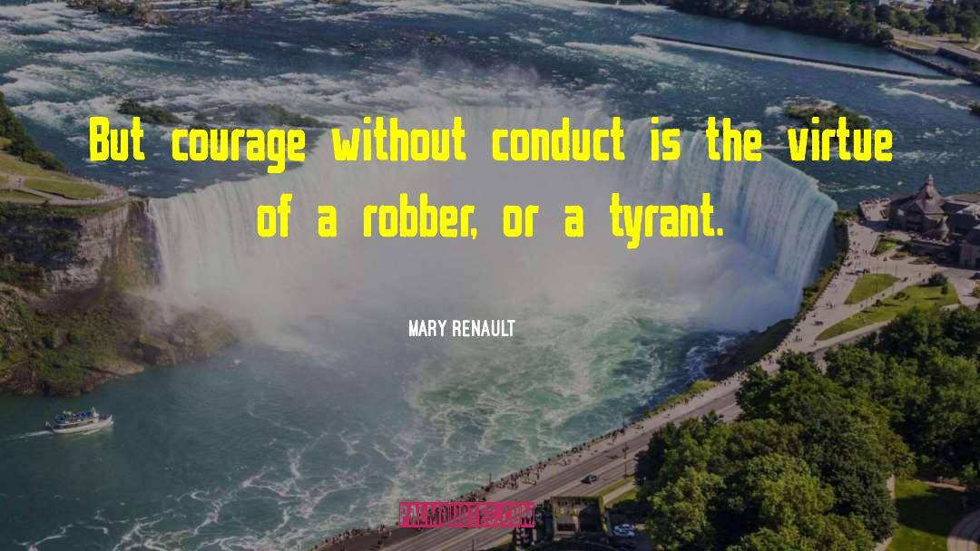 Mary Renault Quotes: But courage without conduct is