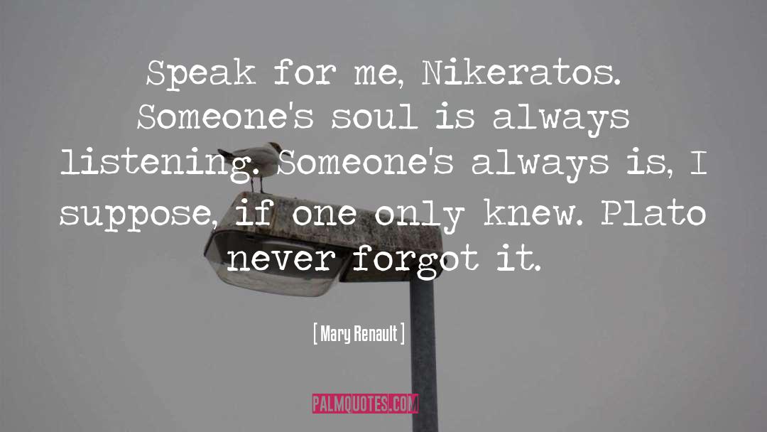 Mary Renault Quotes: Speak for me, Nikeratos. Someone's