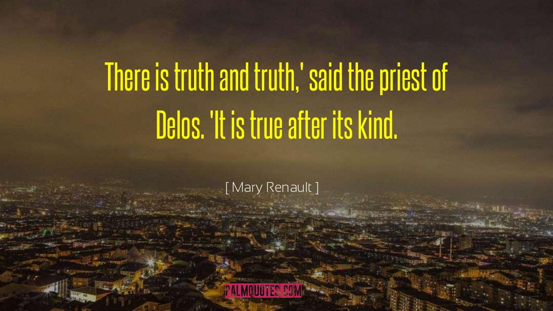 Mary Renault Quotes: There is truth and truth,'