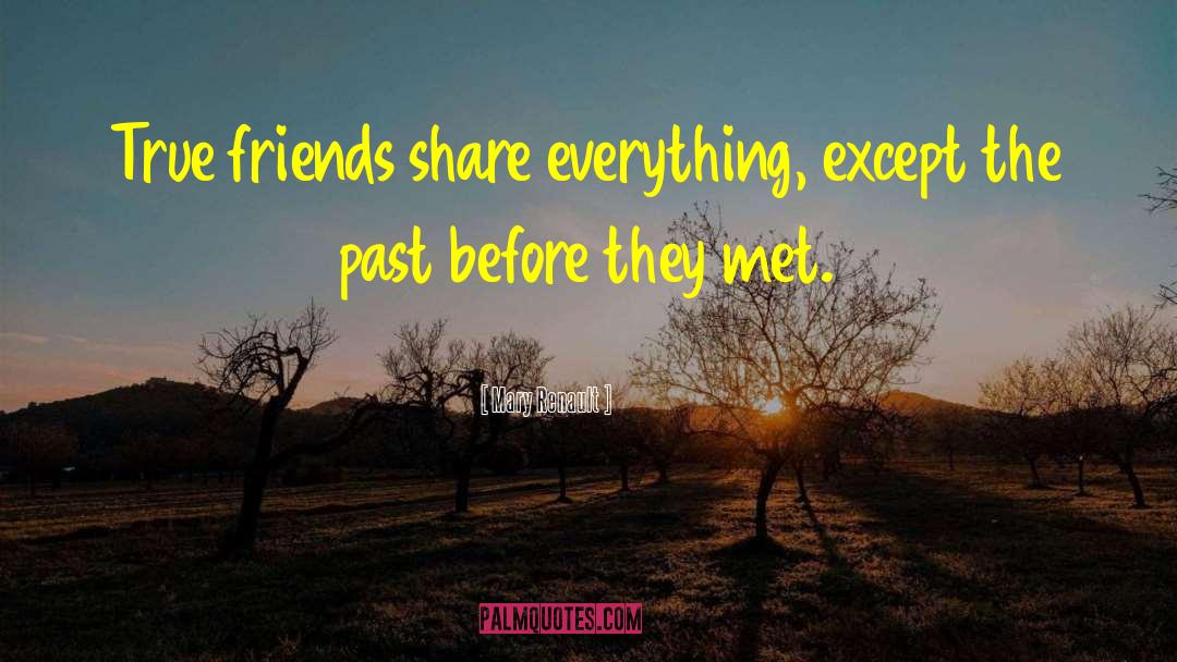Mary Renault Quotes: True friends share everything, except