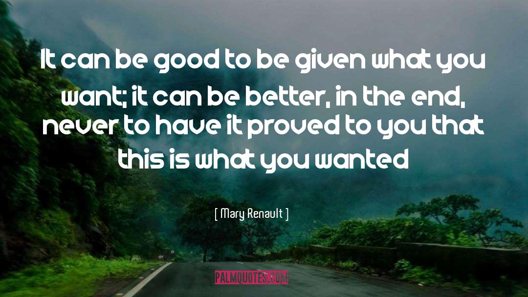 Mary Renault Quotes: It can be good to