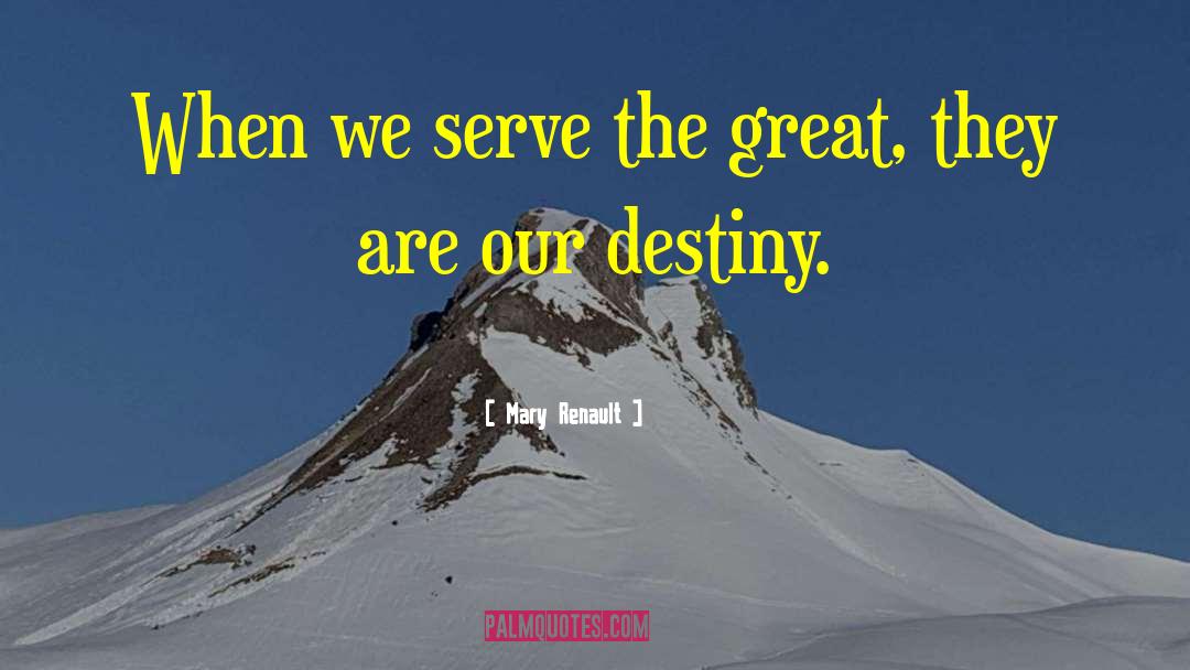 Mary Renault Quotes: When we serve the great,