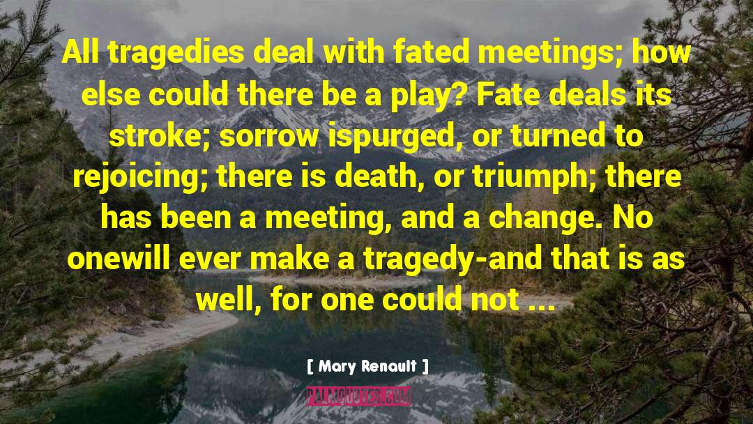 Mary Renault Quotes: All tragedies deal with fated