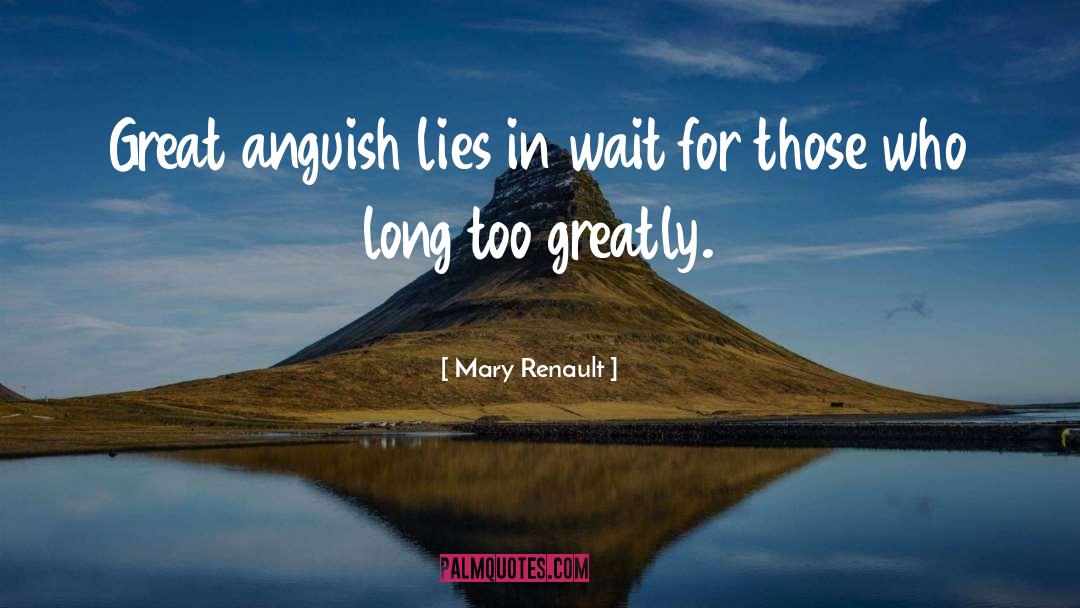 Mary Renault Quotes: Great anguish lies in wait