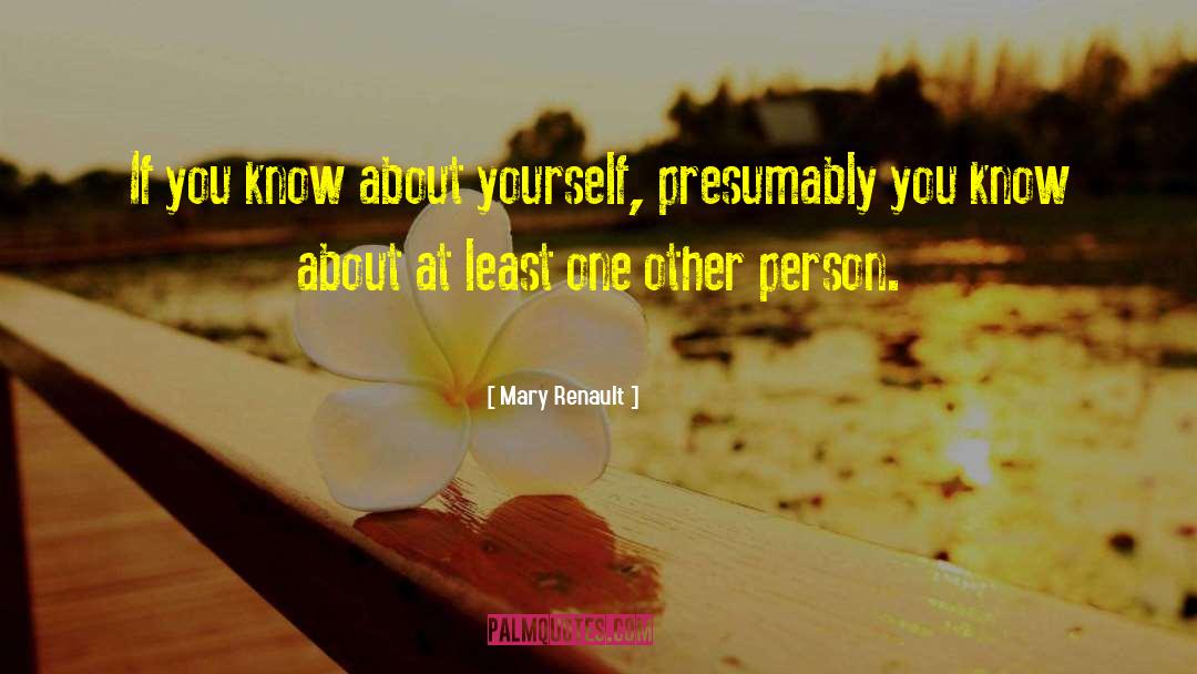 Mary Renault Quotes: If you know about yourself,