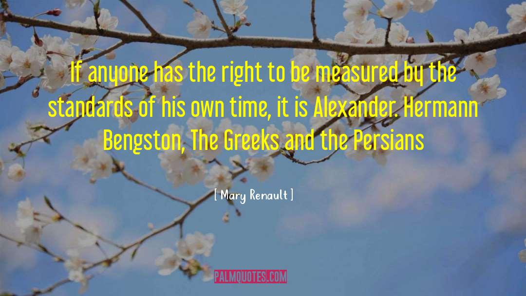 Mary Renault Quotes: If anyone has the right