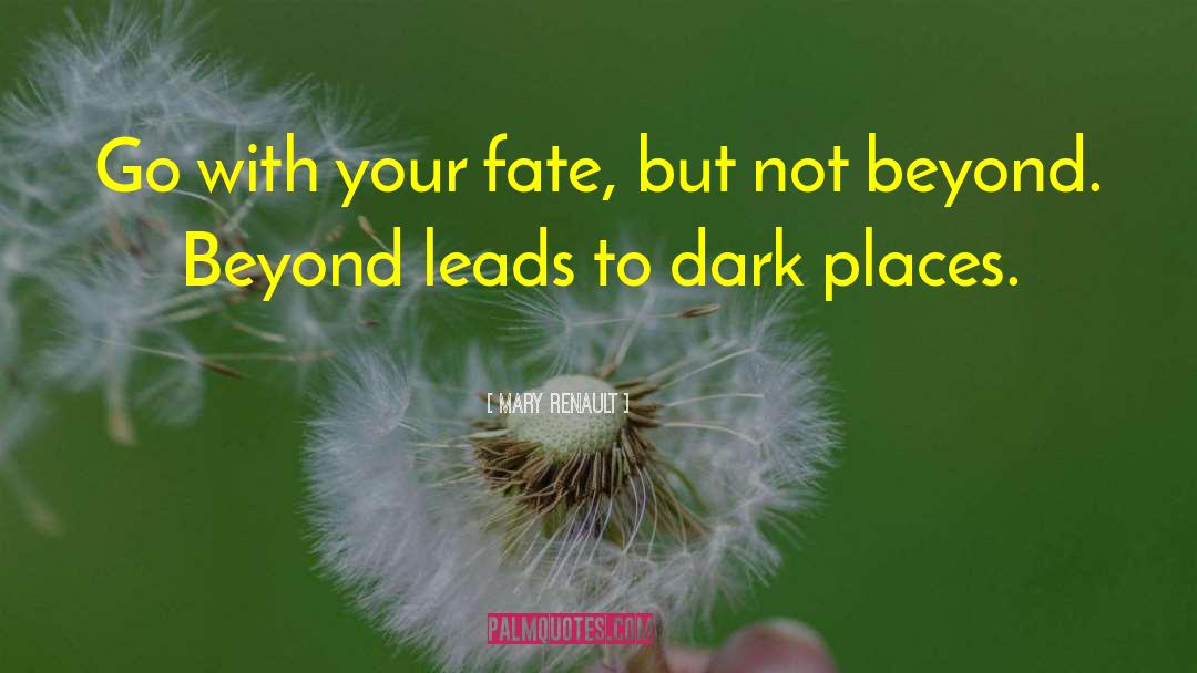 Mary Renault Quotes: Go with your fate, but