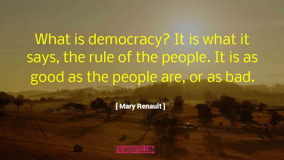 Mary Renault Quotes: What is democracy? It is
