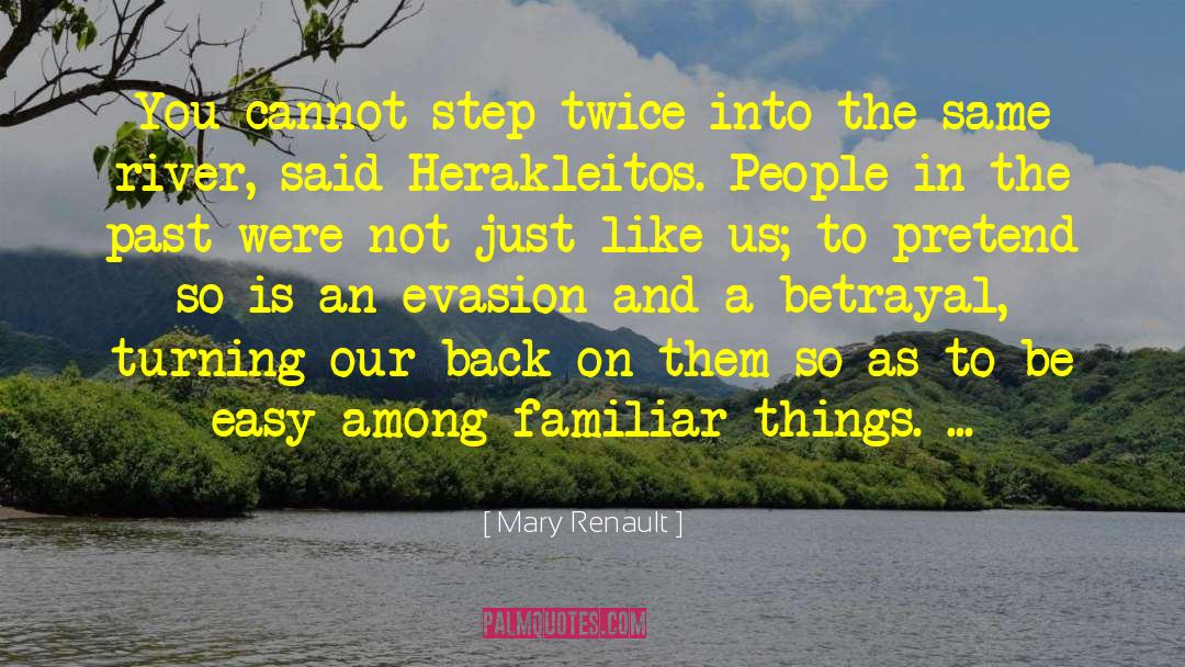 Mary Renault Quotes: You cannot step twice into