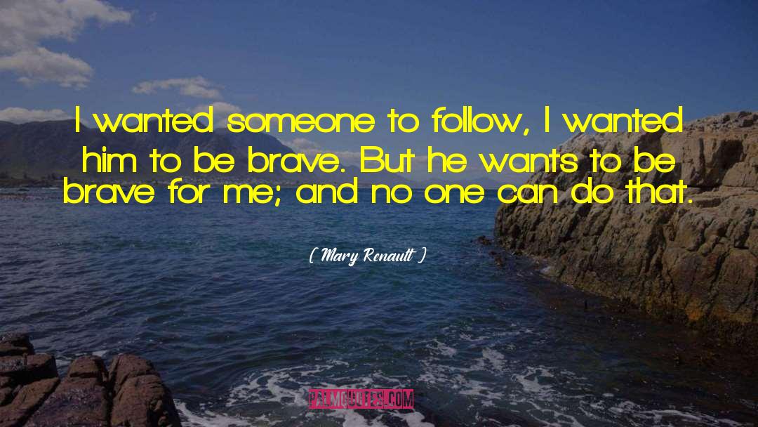 Mary Renault Quotes: I wanted someone to follow,