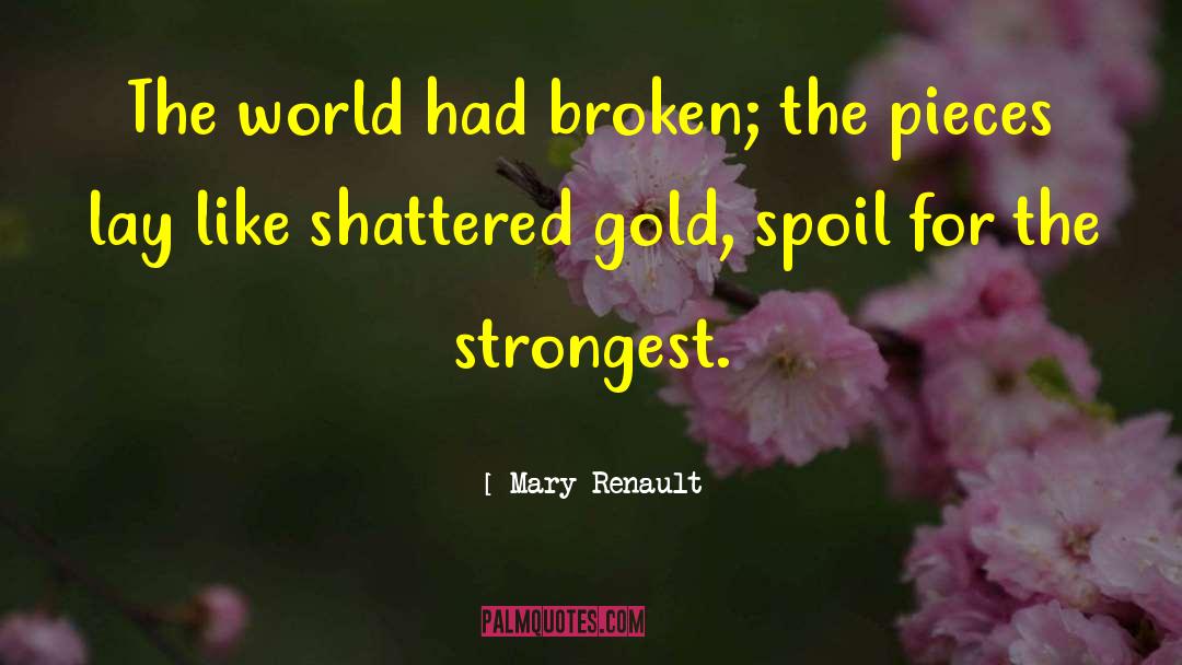 Mary Renault Quotes: The world had broken; the