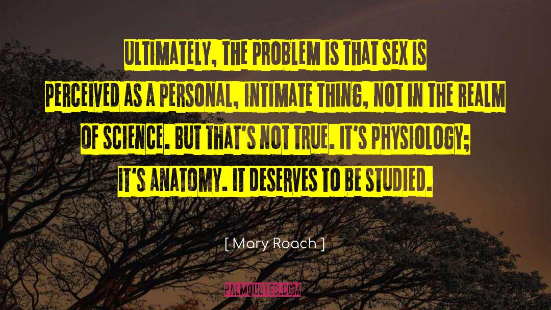Mary Roach Quotes: Ultimately, the problem is that