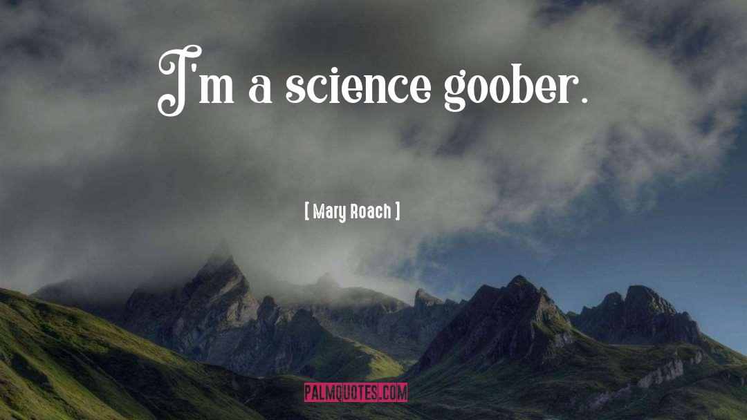 Mary Roach Quotes: I'm a science goober.