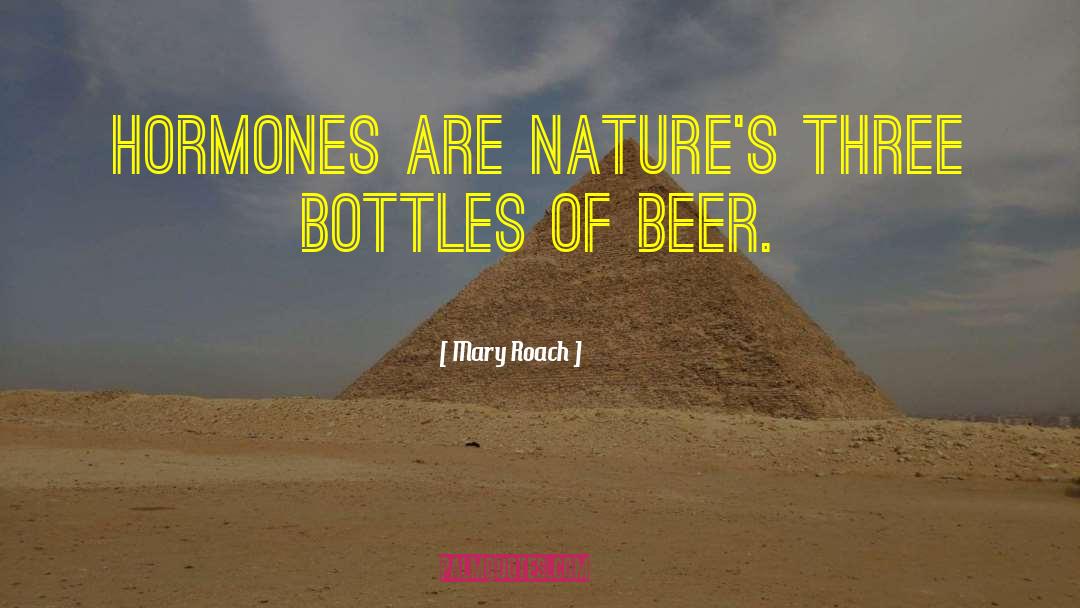 Mary Roach Quotes: Hormones are nature's three bottles