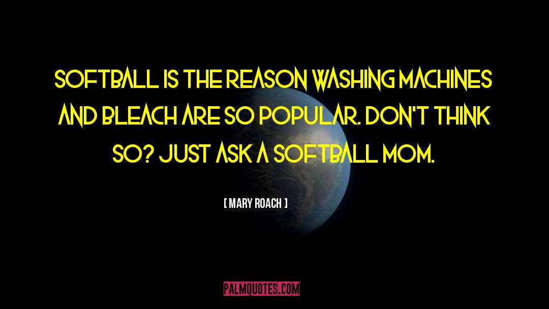 Mary Roach Quotes: Softball is the reason Washing