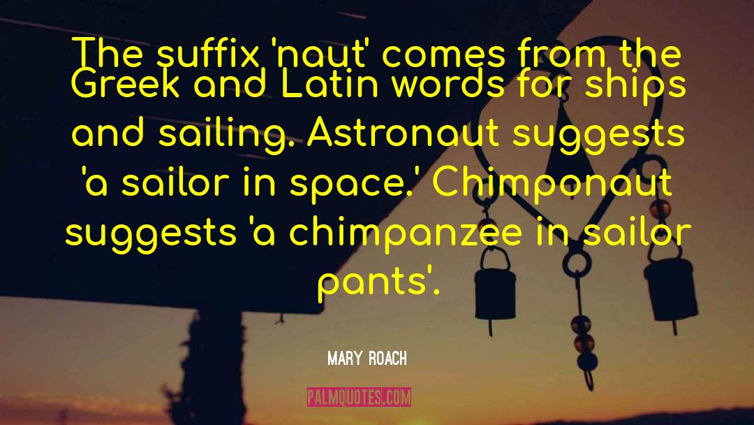 Mary Roach Quotes: The suffix 'naut' comes from