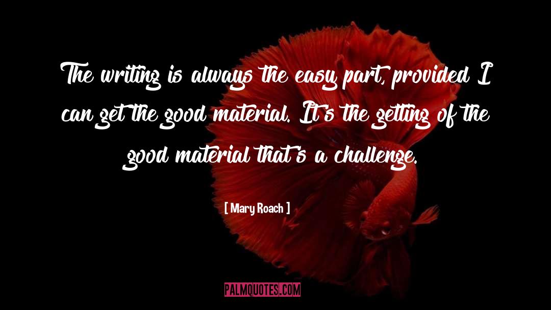 Mary Roach Quotes: The writing is always the