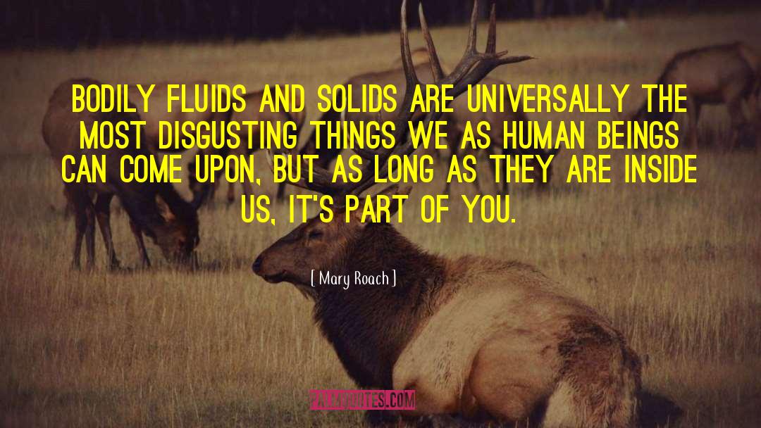 Mary Roach Quotes: Bodily fluids and solids are