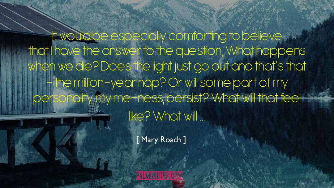 Mary Roach Quotes: It would be especially comforting
