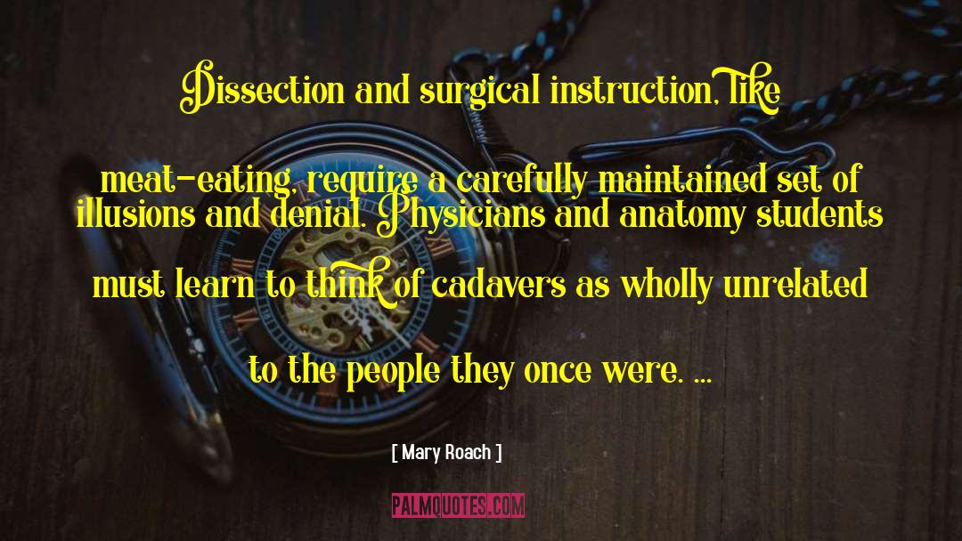 Mary Roach Quotes: Dissection and surgical instruction, like