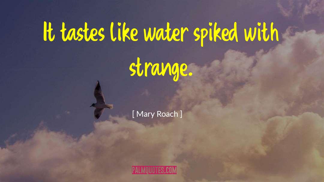 Mary Roach Quotes: It tastes like water spiked