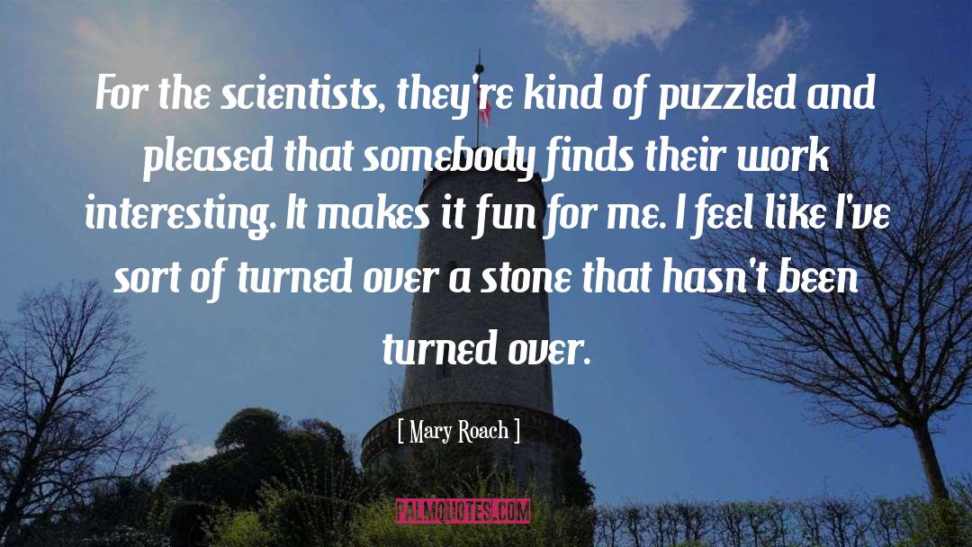 Mary Roach Quotes: For the scientists, they're kind