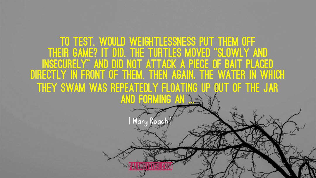 Mary Roach Quotes: To test. Would weightlessness put