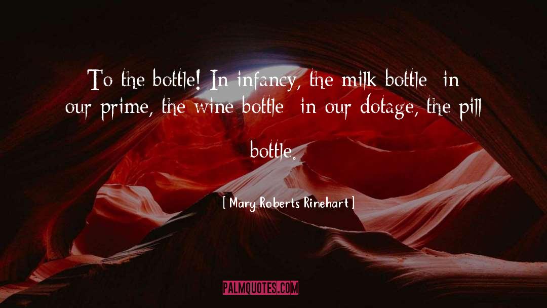 Mary Roberts Rinehart Quotes: To the bottle! In infancy,