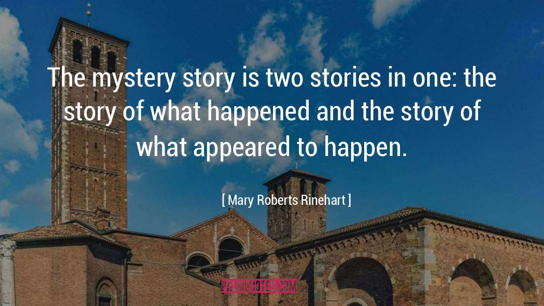 Mary Roberts Rinehart Quotes: The mystery story is two