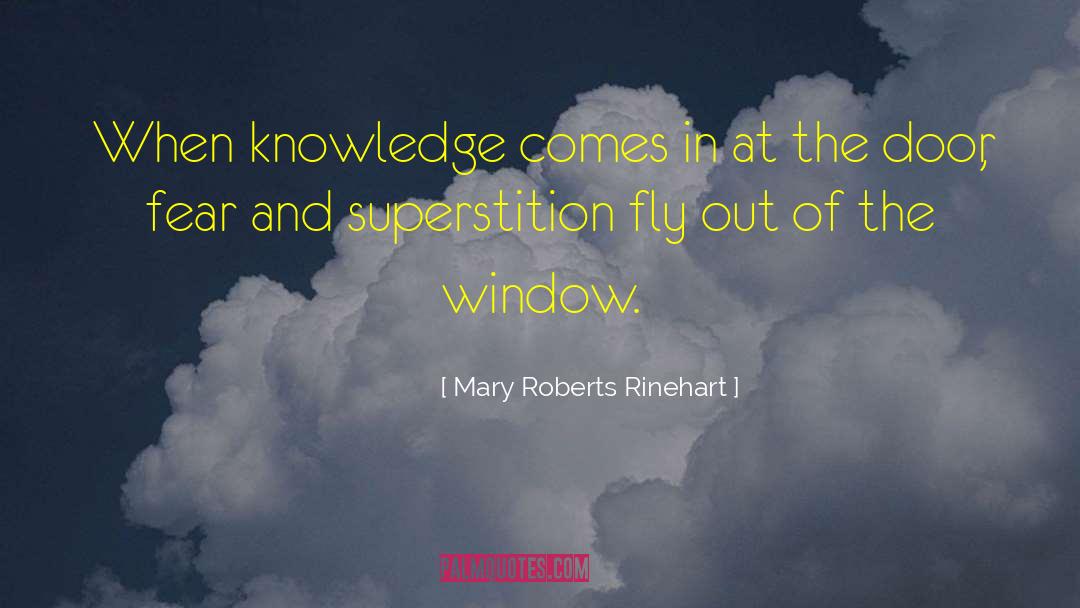 Mary Roberts Rinehart Quotes: When knowledge comes in at