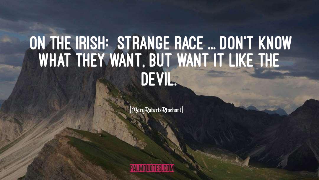 Mary Roberts Rinehart Quotes: [On the Irish:] Strange race