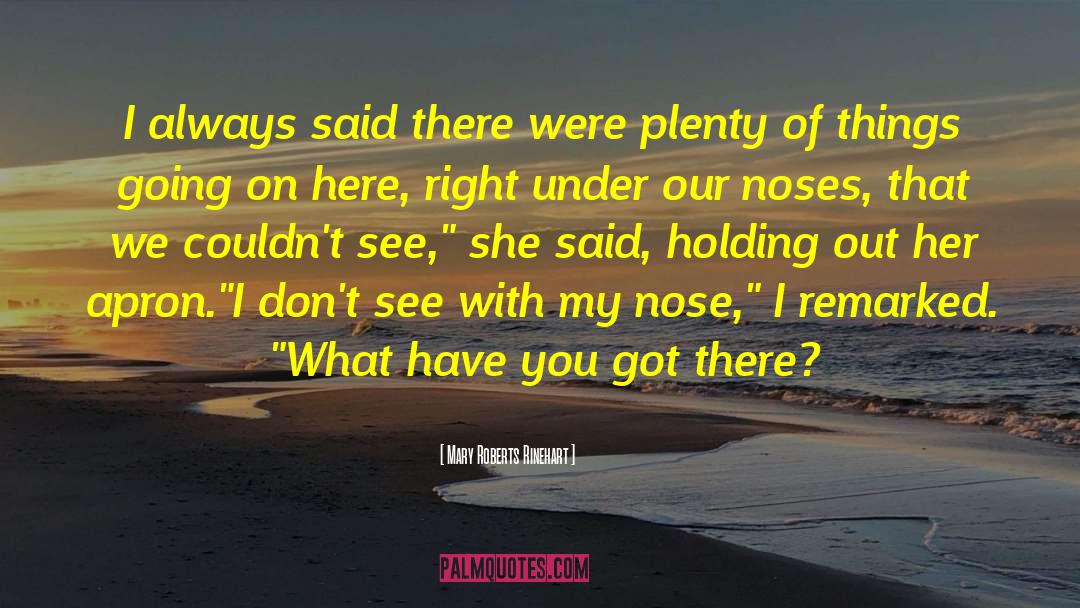 Mary Roberts Rinehart Quotes: I always said there were
