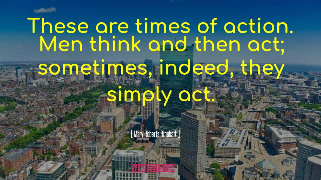 Mary Roberts Rinehart Quotes: These are times of action.