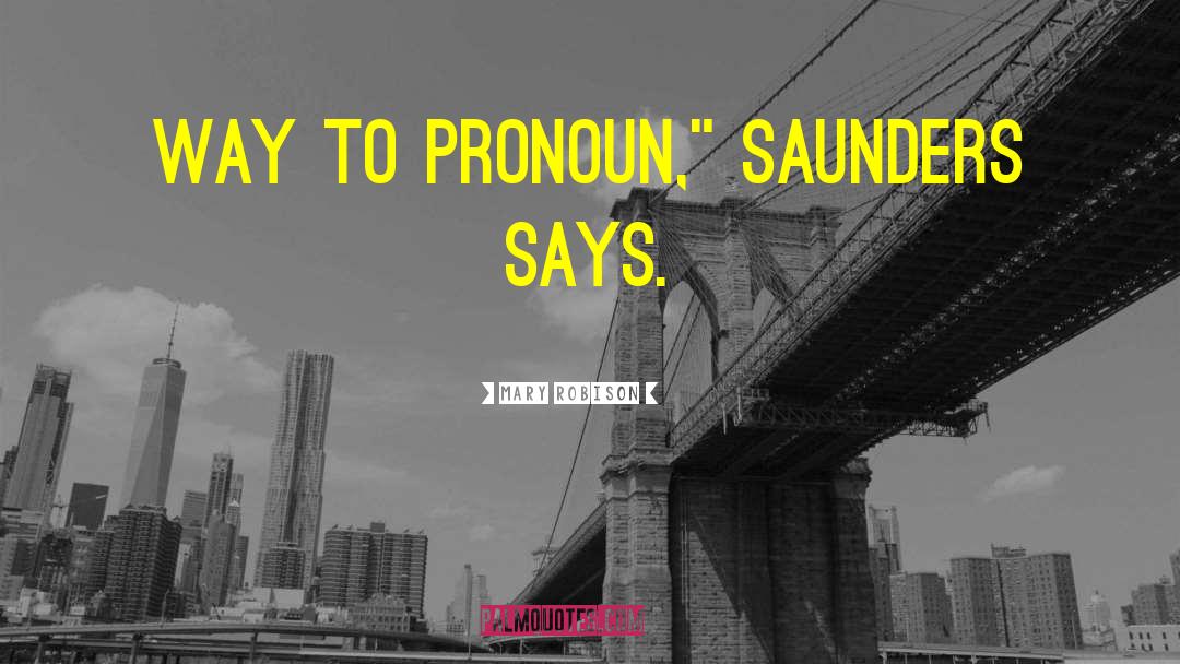 Mary Robison Quotes: Way to pronoun,