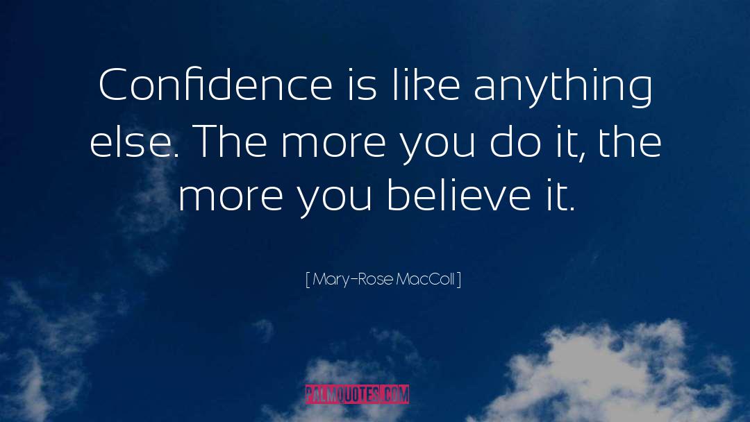 Mary-Rose MacColl Quotes: Confidence is like anything else.