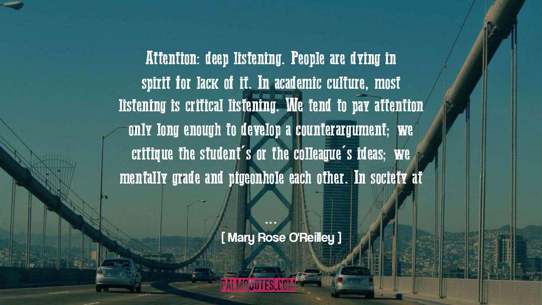 Mary Rose O'Reilley Quotes: Attention: deep listening. People are