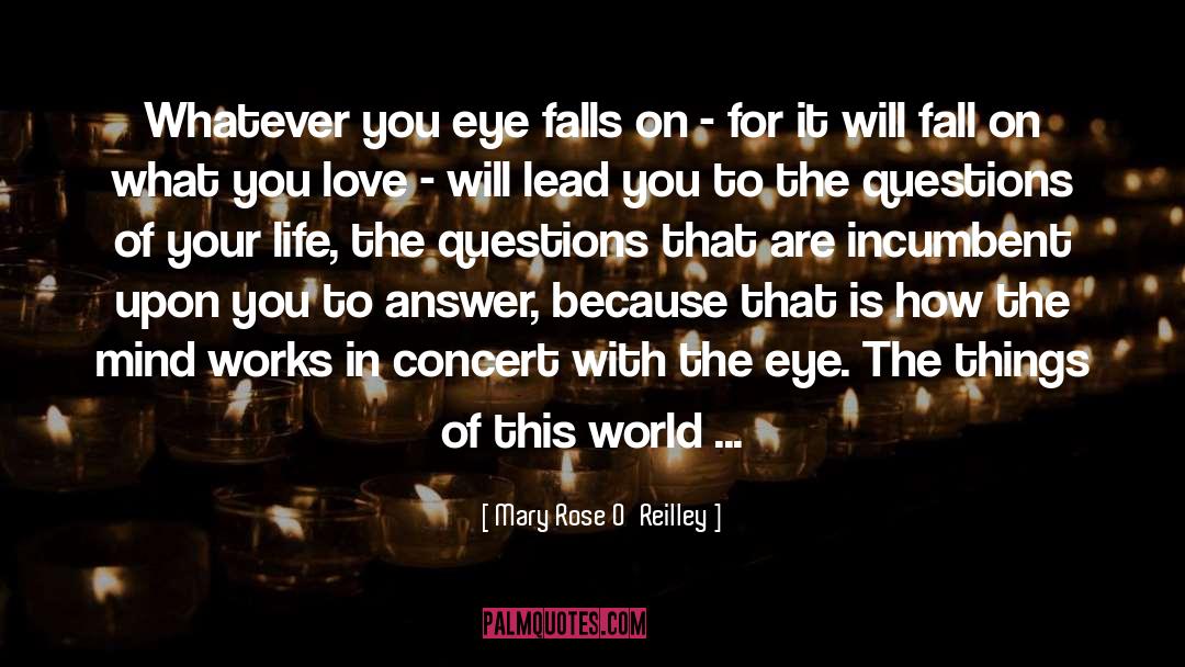Mary Rose O'Reilley Quotes: Whatever you eye falls on