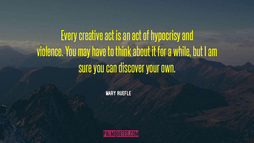 Mary Ruefle Quotes: Every creative act is an