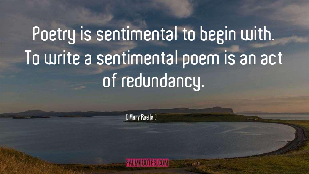 Mary Ruefle Quotes: Poetry is sentimental to begin