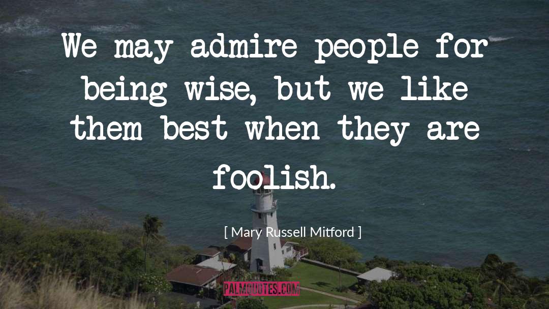 Mary Russell Mitford Quotes: We may admire people for