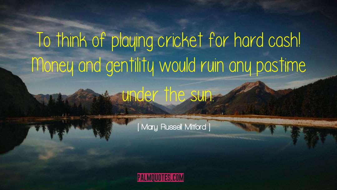 Mary Russell Mitford Quotes: To think of playing cricket