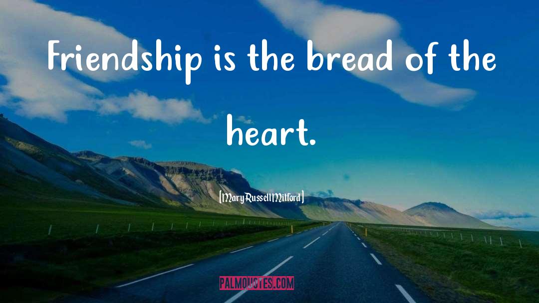 Mary Russell Mitford Quotes: Friendship is the bread of