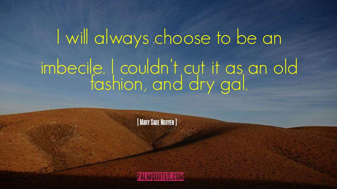 Mary Sage Nguyen Quotes: I will always choose to