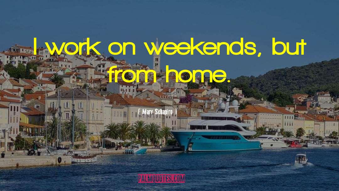 Mary Schapiro Quotes: I work on weekends, but