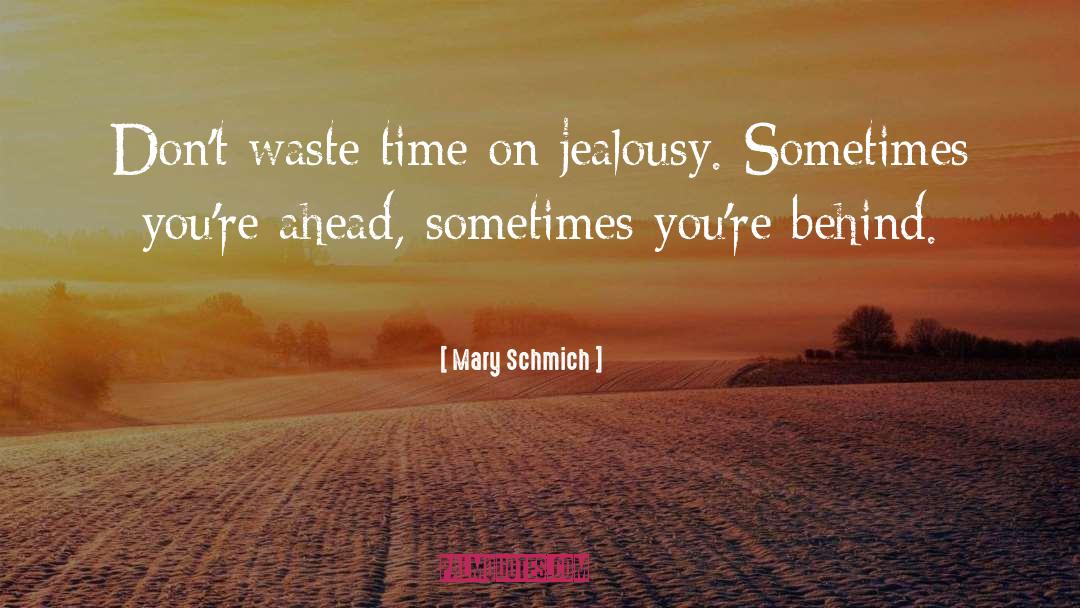 Mary Schmich Quotes: Don't waste time on jealousy.